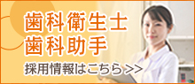 歯科衛生士 歯科助手 採用情報詳細はこちら